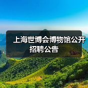 上海世博会博物馆公开招聘公告 上海世博会博物馆公开招聘公告