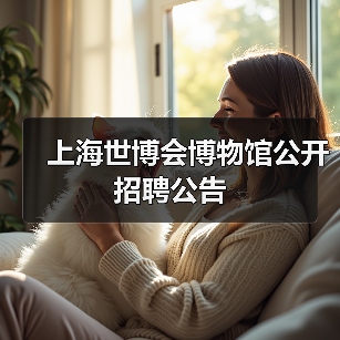 上海世博会博物馆公开招聘公告 上海世博会博物馆公开招聘公告