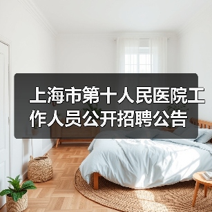 上海市第十人民医院工作人员公开招聘公告(图2) 上海市第十人民医院工作人员公开招聘公告(图2)
