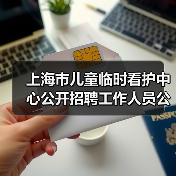 上海市儿童临时看护中心公开招聘工作人员公告(图2) 上海市儿童临时看护中心公开招聘工作人员公告(图2)