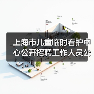上海市儿童临时看护中心公开招聘工作人员公告(图4) 上海市儿童临时看护中心公开招聘工作人员公告(图4)