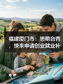 福建厦门市:思明台青,快来申请创业就业补贴!(图3) 福建厦门市:思明台青,快来申请创业就业补贴!(图3)