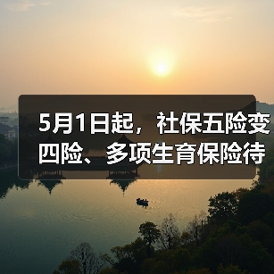5月1日起,社保五险变四险、多项生育保险待遇调整!(图1) 5月1日起,社保五险变四险、多项生育保险待遇调整!(图1)