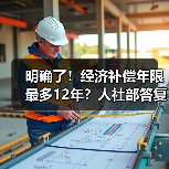 明确了!经济补偿年限最多12年?人社部答复!(2024)(图2) 明确了!经济补偿年限最多12年?人社部答复!(2024)(图2)