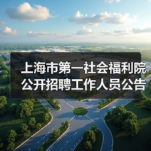 上海市第一社会福利院公开招聘工作人员公告(图2) 上海市第一社会福利院公开招聘工作人员公告(图2)