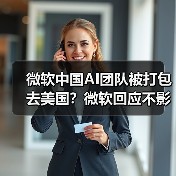 微软中国AI团队被打包去美国?微软回应不影响在国内的运营(图3) 微软中国AI团队被打包去美国?微软回应不影响在国内的运营(图3)