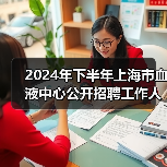 2024年下半年上海市血液中心公开招聘工作人员公告(图2) 2024年下半年上海市血液中心公开招聘工作人员公告(图2)