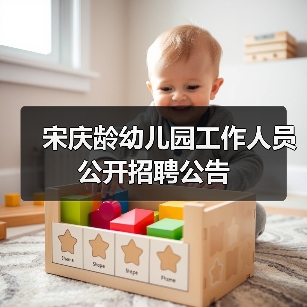 宋庆龄幼儿园工作人员公开招聘公告(图2) 宋庆龄幼儿园工作人员公开招聘公告(图2)