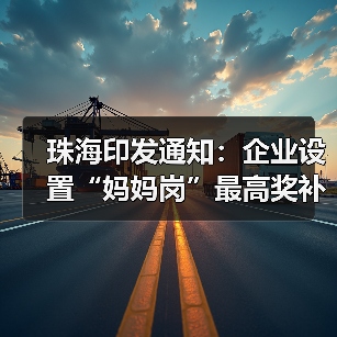 珠海印发通知：企业设置“妈妈岗”最高奖补30万元！（图3）