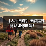 【人社日课】技能提升补贴如何申请？（图2）