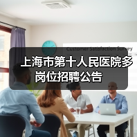 上海市第十人民医院多岗位招聘公告(图3) 上海市第十人民医院多岗位招聘公告(图3)