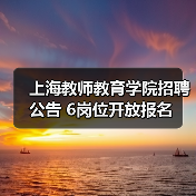 上海教师教育学院招聘公告 6岗位开放报名(图1) 上海教师教育学院招聘公告 6岗位开放报名(图1)