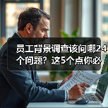 员工背景调查该问哪24个问题？这5个点你必须知道！（图4）