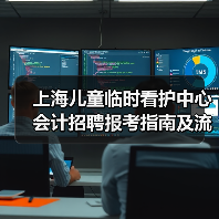 上海儿童临时看护中心会计招聘报考指南及流程解析（图2）