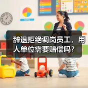 辞退拒绝调岗员工，用人单位需要赔偿吗？（图4）