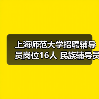 上海师范大学招聘辅导员岗位16人 民族辅导员3人应聘指南(图1) 上海师范大学招聘辅导员岗位16人 民族辅导员3人应聘指南(图1)
