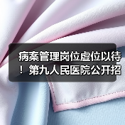 病案管理岗位虚位以待!第九人民医院公开招聘正科级主任(图4) 病案管理岗位虚位以待!第九人民医院公开招聘正科级主任(图4)